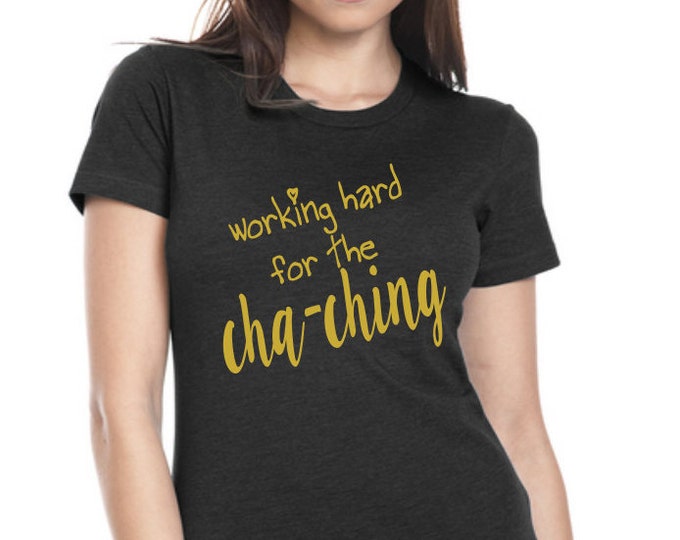 Working Hard for the ChaChing Womens Graphic Tee, Womens Tee Shirt, Funny Shirt, Custom Tshirt, Gift for Her, Statement T-shirt, Plus Size