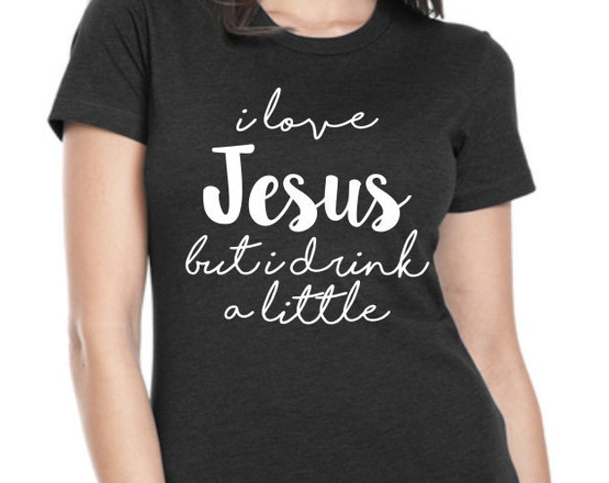 I Love Jesus but I Drink A Little Womens Graphic Tee, Womens TShirt, Funny Shirt, Custom Tshirt, Gift for Her, Statement T-shirt, Plus Size