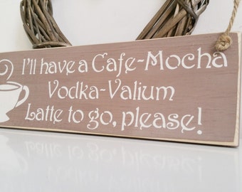 I'll have a cafe mocha, vodka valium latte to go, please, sign, Shabby Chic, painted in Annie Sloan