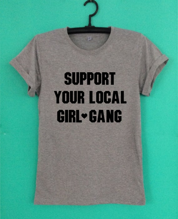 SUPPORT Your LOCAL Girl Gang style T shirt Top have a screen