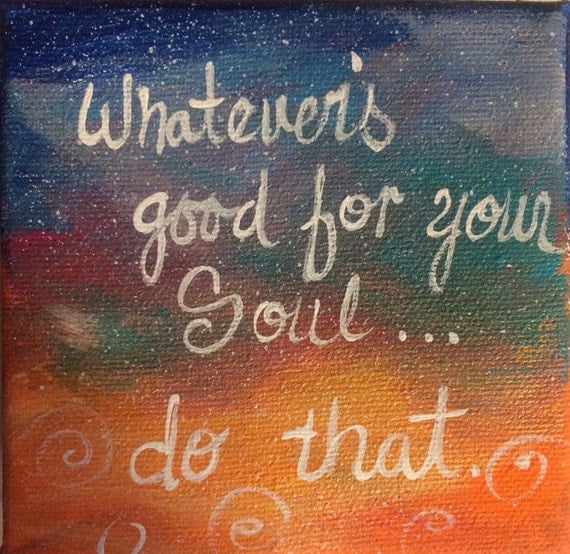 Items similar to Whatever's good for your soul...do that on Etsy