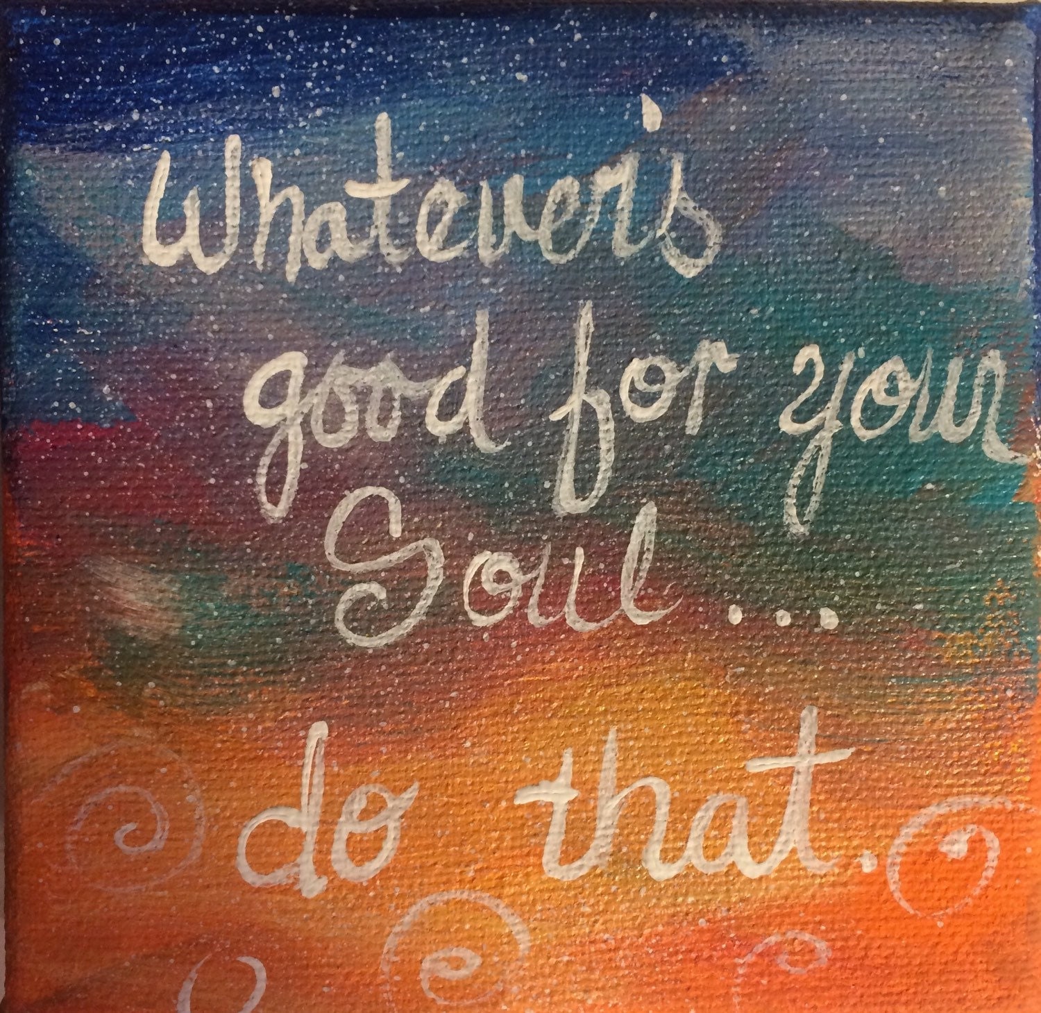Whatever's good for your soul...do that by TinkersCartArt on Etsy