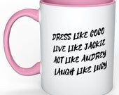 Dress Like Coco, Live Like Jackie, Act Like Audrey, Laugh Like Lucy White Coffee Mug With Color of Your Choice