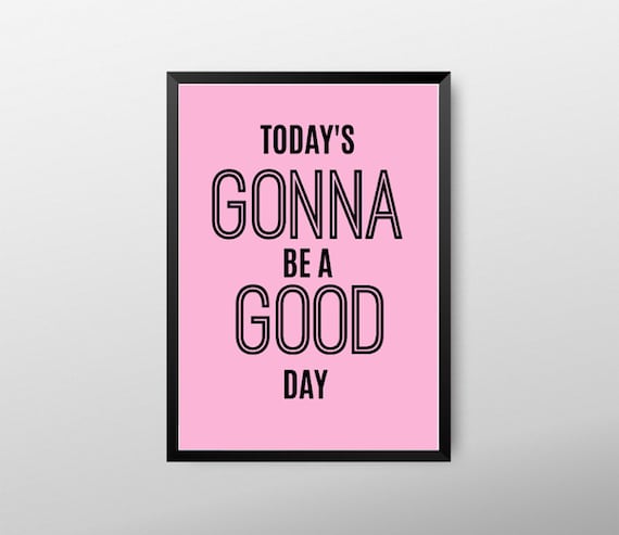 Today's gonna be a good day typographic print