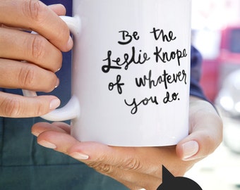 Be the Leslie Knope of whatever you do Mug Inspired by Parks and Recreation - Available in Two Sizes