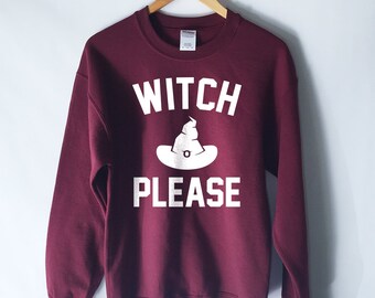 Witch Please Sweatshirt - Happy Halloween Shirt - Funny Halloween Sweater - Halloween Witches - Trick Or Treat