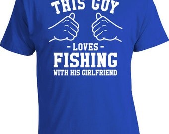 This Guy Loves Fishing With His Girlfriend Gifts For Fisherman Gifts From Girlfriend Boyfriend Shirt Anniversary T Shirt Mens Tee TGW-138