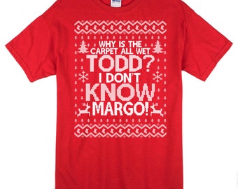 Why is the Carpet All Wet Todd I Don't Know Margo T Shirt - Christmas Party Shirt - Gildan Unisex Cotton T Shirt - Item 1222