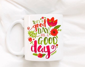 It's a good day for a good day/inspirational mug/motivational quote/coffee mug/cute coffee mug/Mother's day gift
