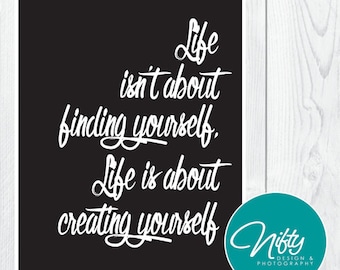 Life Isn't About Finding Yourself, Life Is About Creating Yourself