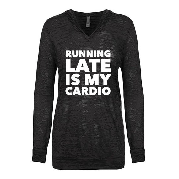 running late is my cardio sweatshirt