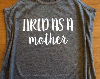 Tired As A Mother Shirt - Mom Workout Tank or Tee - Mom Life Shirt - Gift for Mom