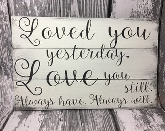 Loved You Yesterday Love You Still Always Have Always Will - Wedding Sign - Wedding Gift - Anniversary Gift - Couples Gift - Wedding Decor