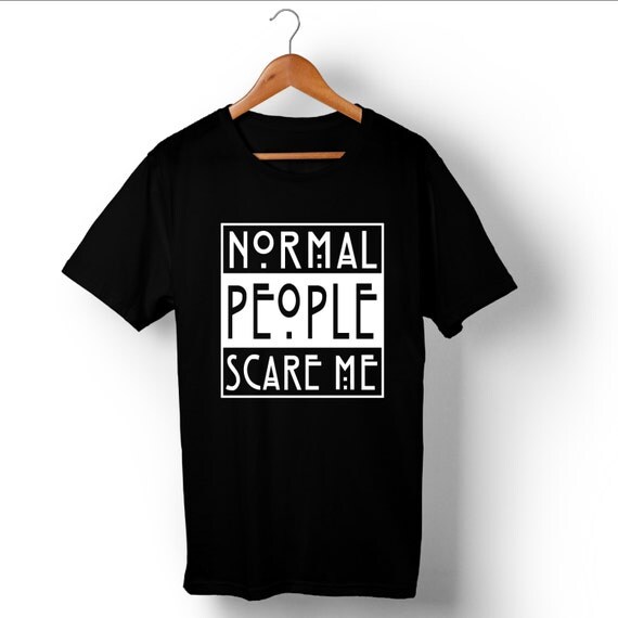 tee shirt normal people scare me