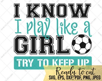 Play Like A Girl Soccer - SVG, Vector, DXF, EPS, Digital Cut File, Silhouette, Cricut, Football, Girls, Sports, Cuttable