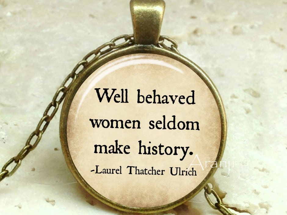 Well Behaved Women Seldom Make History Pendant Quote