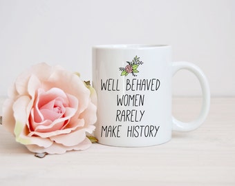 FEATURED ON BUZZFEED - Feminist Mug – Well Behaved Women Rarely Make History – Motivational Quote Mug