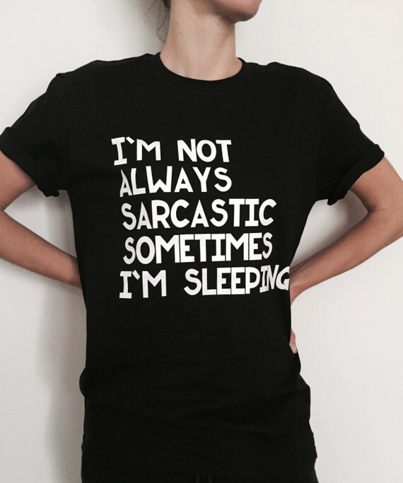 I'm not always sarcastic sometimes i'm sleeping Tshirt