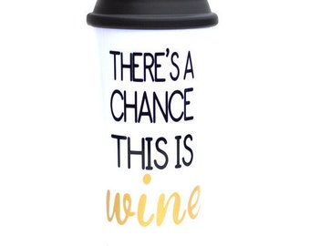 Travel mug, Theres a chance this is wine, There's A Chance This Is Wine, wine mug, wine lover gift, Mugs with sayings, wine gifts
