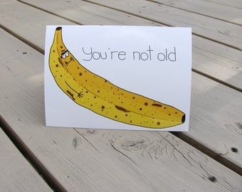 Humorous Birthday Card, Funny birthday card, Banana - You're not old, you're just ripe