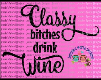 Classy Bitches Drink Wine- SVG/ DXF/PNG/JPg Cut File
