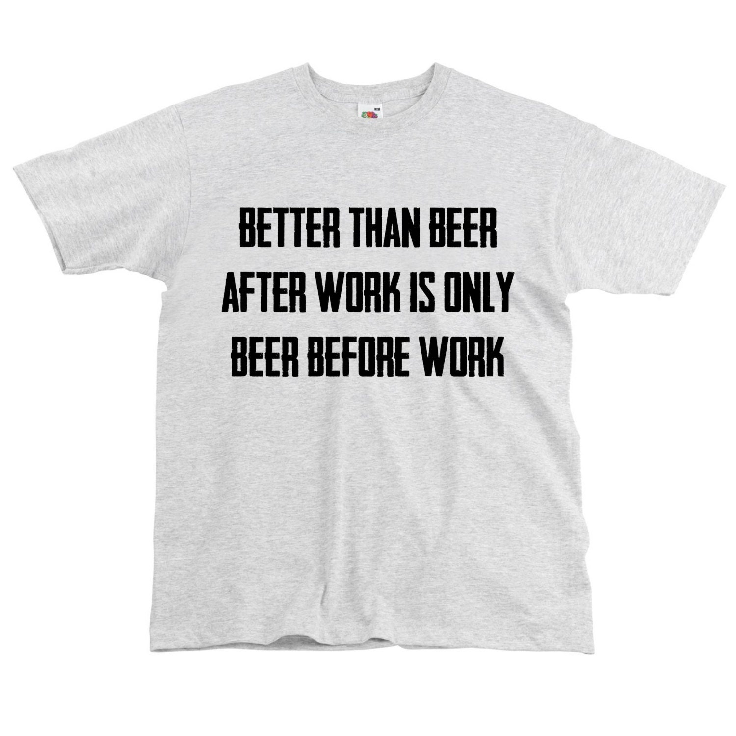 Better than beer after work is only beer before work Beer