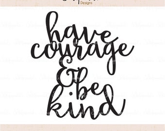 have courage & be kind - Handwriting - SVG and DXF Cut Files - for Cricut, Silhouette, Die Cut Machines // nursery quote // shirt quote #234