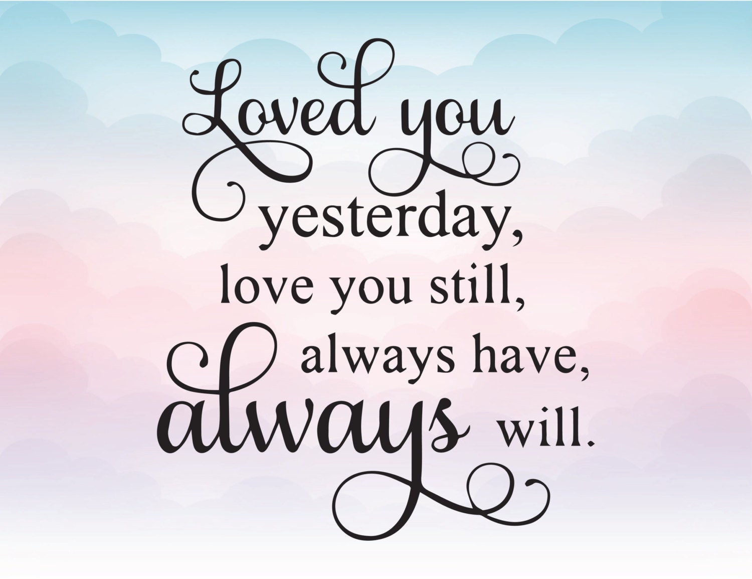 Download Loved you yesterday Love you sill Always have always will ...