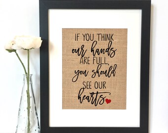 If you think our hands are full you should see our hearts Burlap Print // Rustic Home Decor // Adoption // Adoption Gift