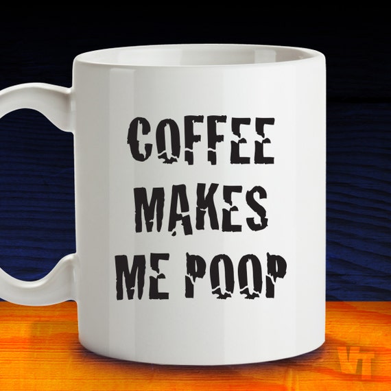 Funny Coffee Mug Coffee Makes Me Poop by VinylThingzEvents