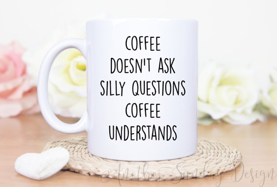 Coffee doesn't ask silly questions by AnotherSundayDesign on Etsy