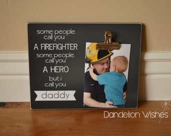 Firefighter Dad Gift {Some People Call You a Firefighter, Some People Call You a Hero, But I Call You Daddy} Photo Clip Frame Gift For Dad
