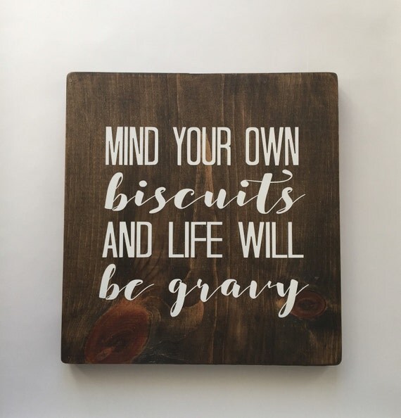 Mind Your Own Biscuits and Life Will Be Gravy by HouseOfJason