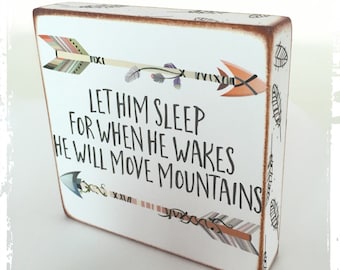 Let him sleep for when he wakes he will move mountains...