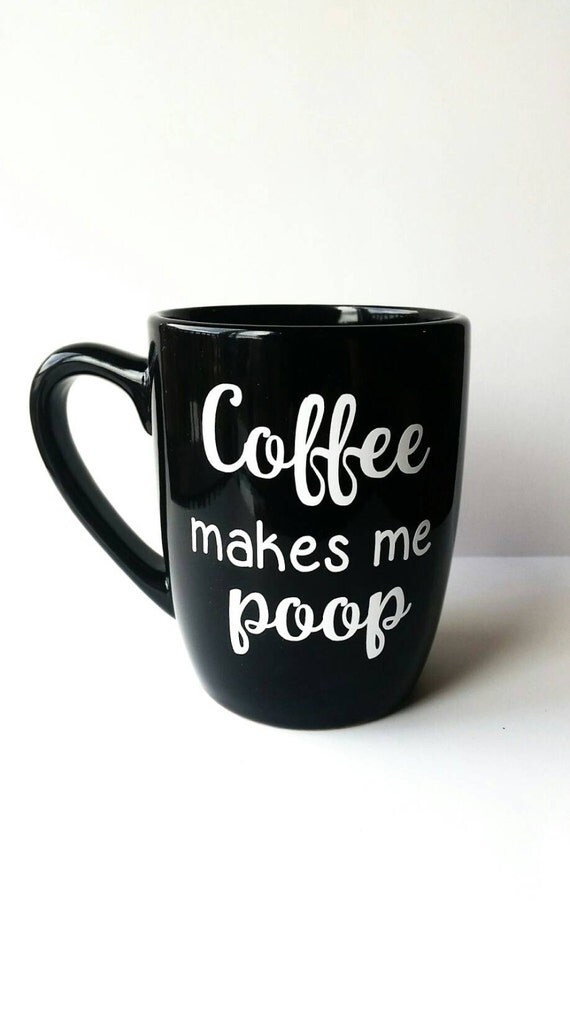 Coffee makes me poop funny coffee mug funny by JennMakesItCute