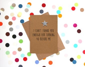 Funny 40th Birthday Card, 40th Birthday Card, Funny Birthday Card: I can't thank you enough for turning 40 before I do
