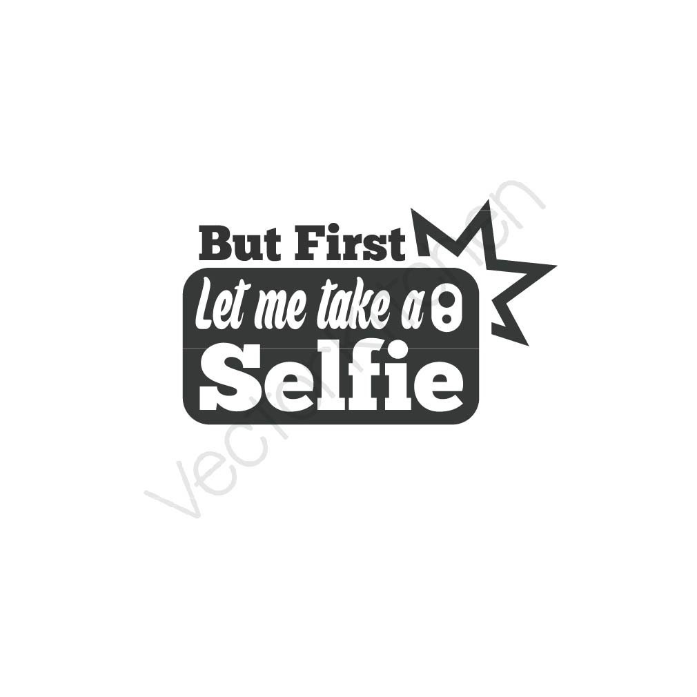 But First Let Me Take A Selfie Template Svg Eps Silhouette Diy