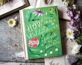 How to Be a Wildflower: A Field Guide by Katie Daisy. *SIGNED BOOK!*