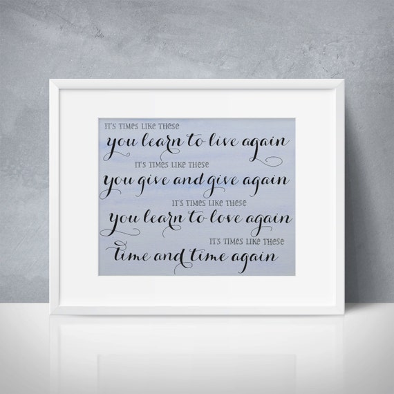 It's Times like these you learn to live again 8x10 It's Times like these you learn to live again 8x10
