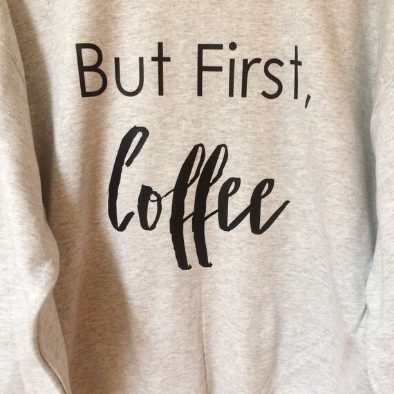 Items similar to But First, Coffee Sweatshirt, T-shirt, or Tank ...