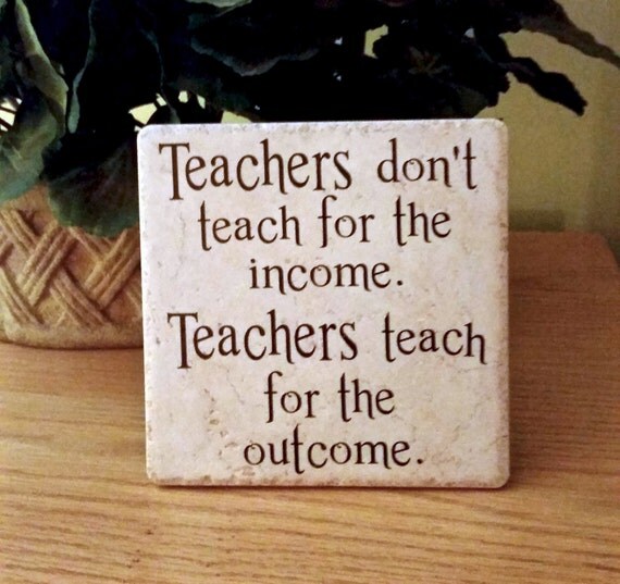 Teachers don't teach for the income saying quote 6 x 6