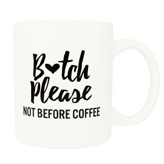 Btch Please Not Before Coffee Mug Coffee Cup Funny Coffee