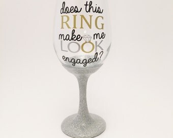 Does this Ring Make Me Look Engaged Wine Glass, newly engaged, funny Wine Glass, Wedding, engagement announcement, bride to be, bridal