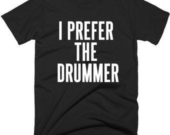 i prefer the drummer t shirt