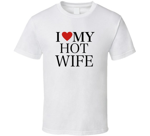 I Love My Hot Wife T-shirt Funny Valentine T Shirt by TechShirts
