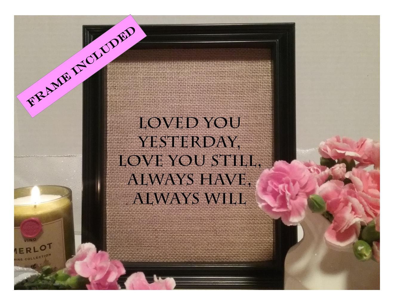 FRAMED Loved you yesterday Love you still Always have
