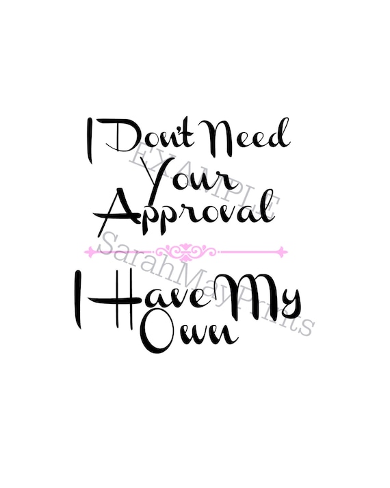 I Don't Need Your Approval I Have My Own by SarahMayPrints on Etsy