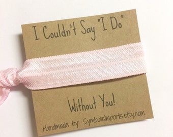 Hair Tie Bridesmaid Gift - Pink Hair Tie Bracelet - I Couldn't Say I Do Without You - Bridesmaid Favor - Elastic Hair Tie