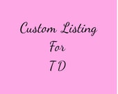 Custom Order for TD ONLY.
