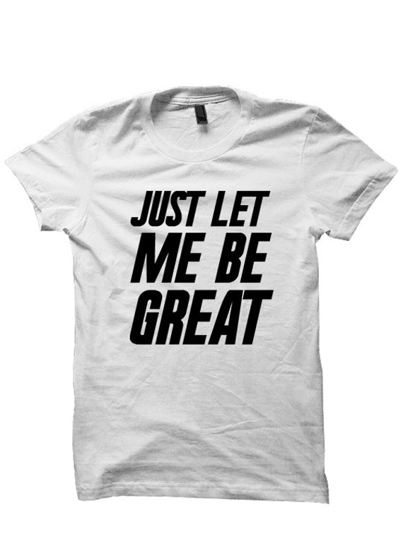 let me be great shirt